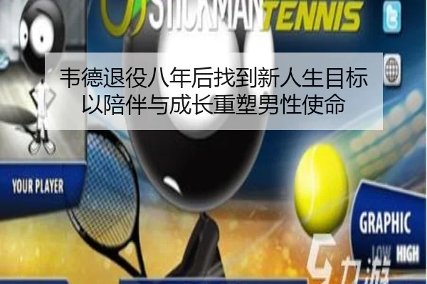 韦德退役八年后找到新人生目标 以陪伴与成长重塑男性使命